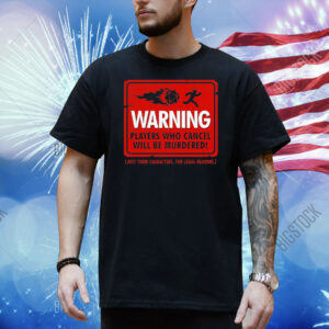 Warning players who cancel will be murdered just their characters for legal reasons Shirt