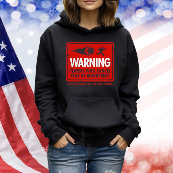 Warning players who cancel will be murdered just their characters for legal reasons Shirt