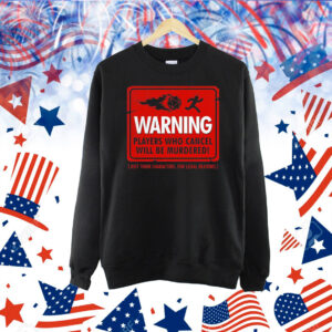 Warning players who cancel will be murdered just their characters for legal reasons Shirt
