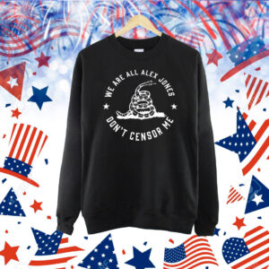 We are all alex jones don’t censor me Shirt