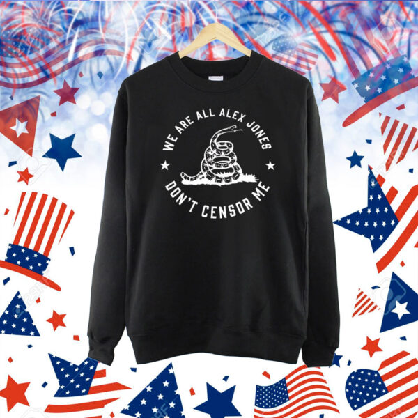 We are all alex jones don’t censor me Shirt