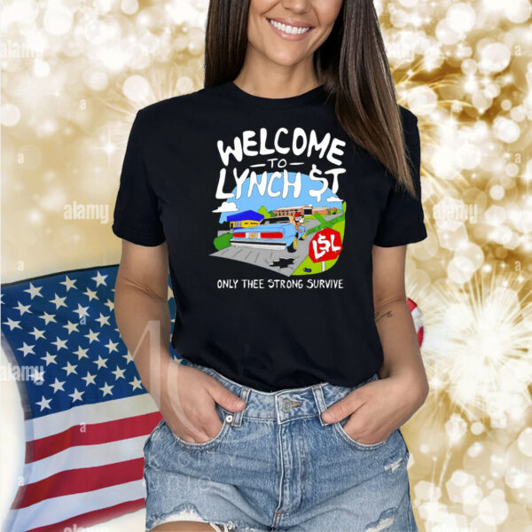 Welcome to lynch street only thee strong survive Shirt