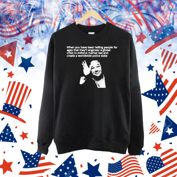 When You Have Been Telling People For Ages That They’ll Engineer A Global Crisis To Enforce Martial Law And Create A Worldwide Police State Told Ya Shirt