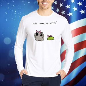 Who wore it better Shirt