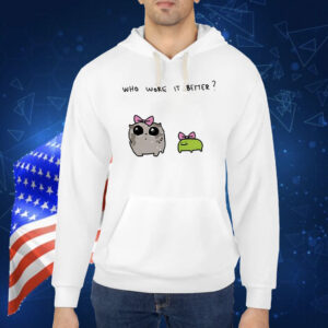 Who wore it better Shirt