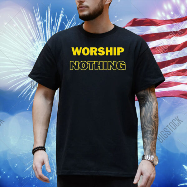 Worship nothing Shirt