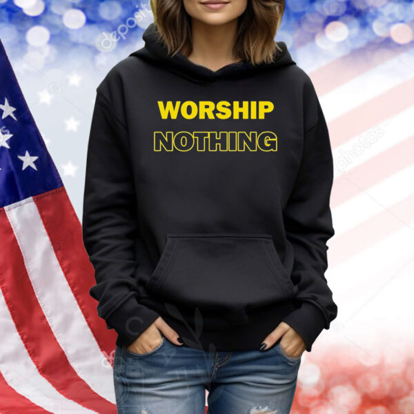 Worship nothing Shirt