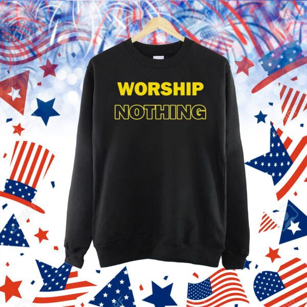 Worship nothing Shirt