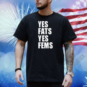 Yes fats yes fems Shirt