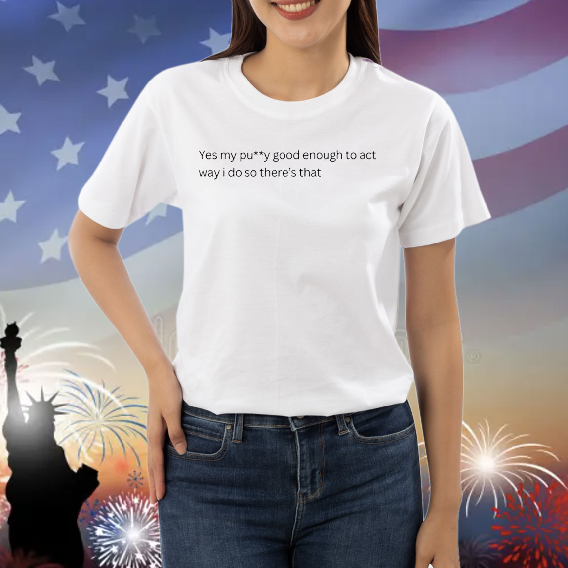 Yes my pussy good enough to act way I do Shirt
