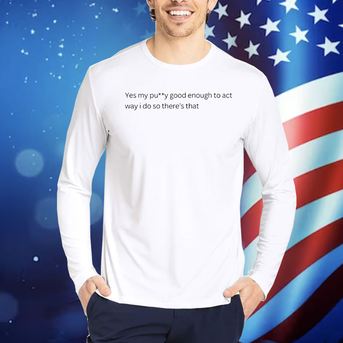 Yes my pussy good enough to act way I do Shirt