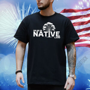 You are on native land Shirt