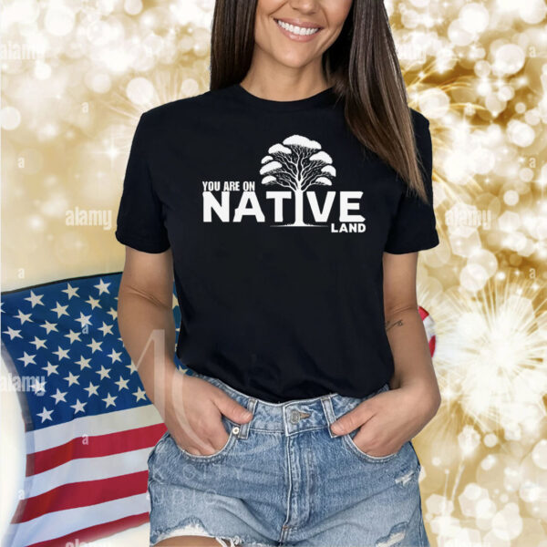 You are on native land Shirt