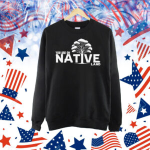 You are on native land Shirt